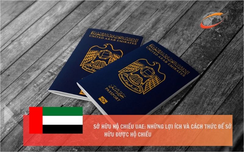 Sở hữu hộ chiếu UAE: Những lợi ích và cách thức để sở hữu được hộ chiếu