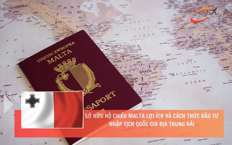 Sở hữu hộ chiếu Malta - Lợi ích và cách thức đầu tư nhập tịch quốc gia Địa Trung Hải