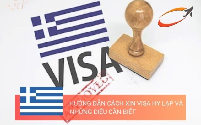 Hướng dẫn cách xin visa Hy Lạp và những điều cần biết