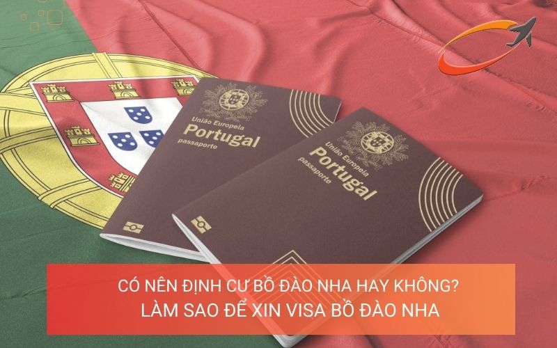 Có nên định cư Bồ Đào Nha hay không? Làm sao để xin visa Bồ Đào Nha