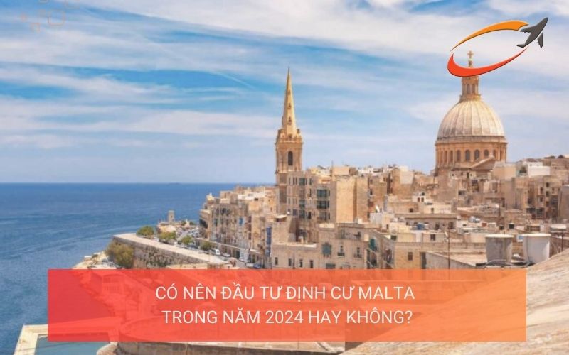 Có nên đầu tư định cư Malta trong năm 2024 hay không?