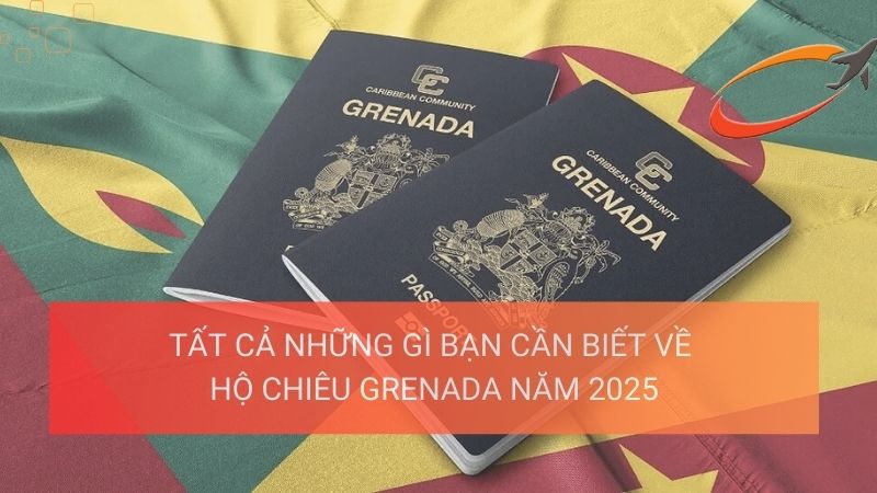 Tất cả những gì bạn cần biết về hộ chiếu Grenada năm 2025
