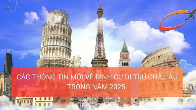 Các thông tin mới về định cư di trú Châu Âu trong năm 2025
