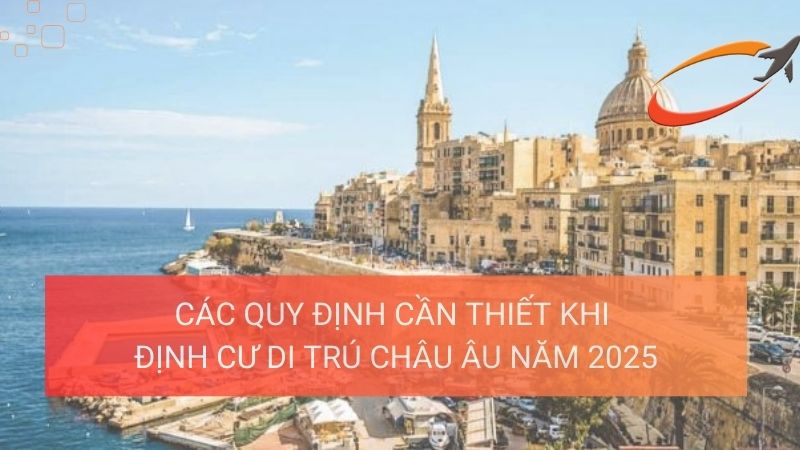Các quy định cần thiết khi định cư di trú Châu Âu trong năm 2025